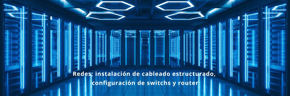 Redes; instalación de cableado estructurado, configuración de switchs y router